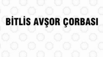 Bitlis Avşor Çorbası Coğrafi İşaretle Korundu