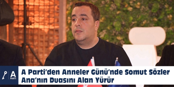 A Parti’den Anneler Günü’nde Somut Sözler: Ana’nın Duasını Alan Yürür