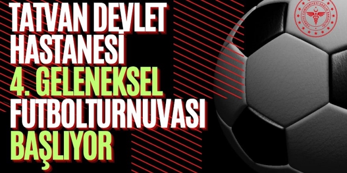 Tatvan Devlet Hastanesi 4. Geleneksel Futbol Turnuvası Heyecanı Başlıyor!
