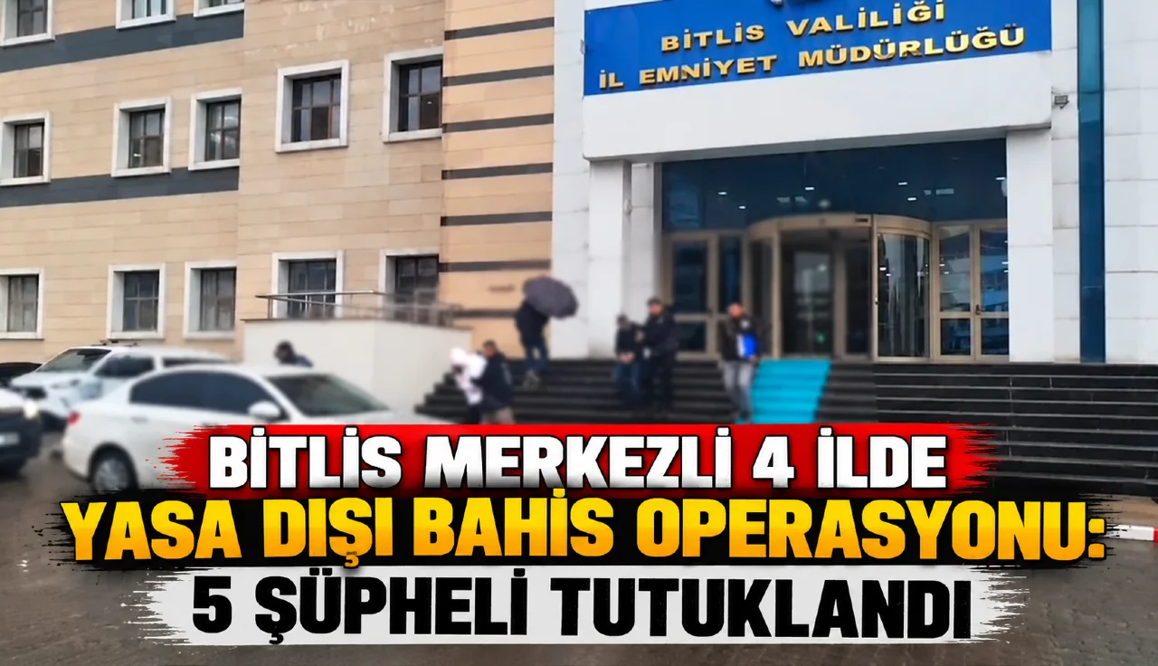 Bitlis Merkezli 4 İlde Yasa Dışı Bahis Operasyonu: 5 Şüpheli Tutuklandı