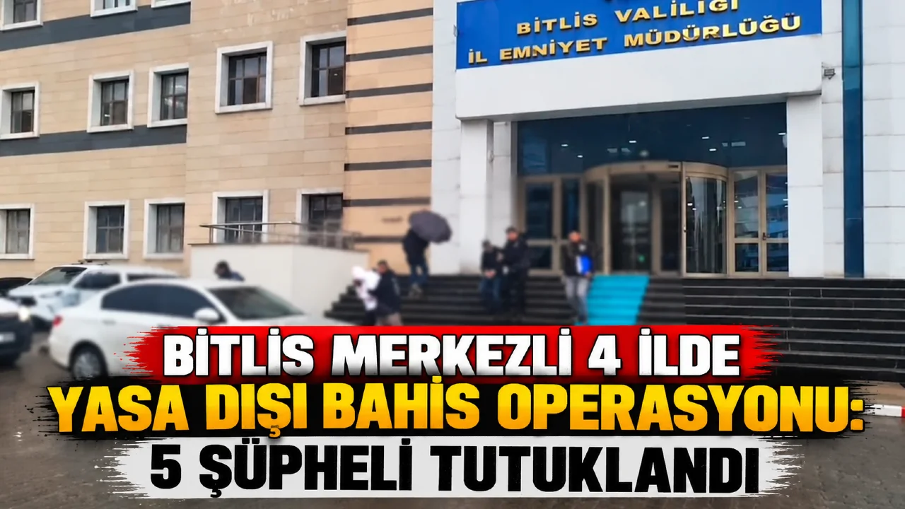 Bitlis Merkezli 4 İlde Yasa Dışı Bahis Operasyonu: 5 Şüpheli Tutuklandı