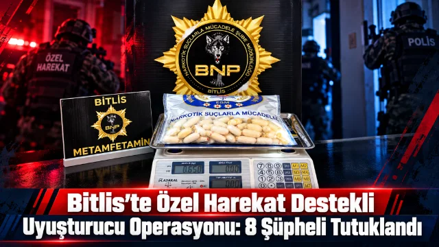 Bitlis’te Özel Harekat Destekli Uyuşturucu Operasyonu: 8 Şüpheli Tutuklandı
