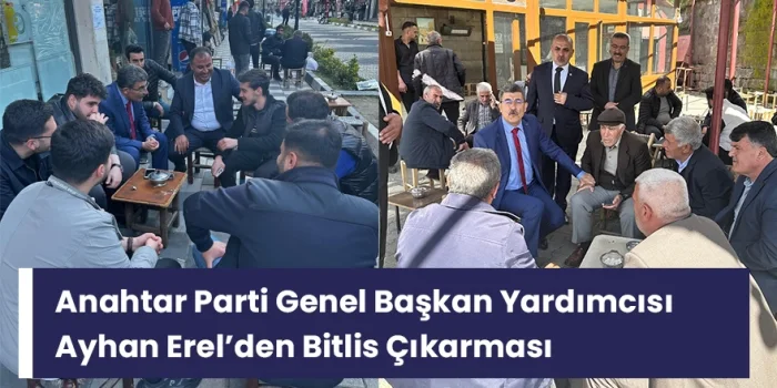 Anahtar Parti Genel Başkan Yardımcısı Ayhan Erel’den Bitlis Çıkarması