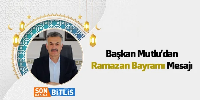 Güroymak Belediye Başkanı Eşref Mutlu’dan Ramazan Bayramı Mesajı