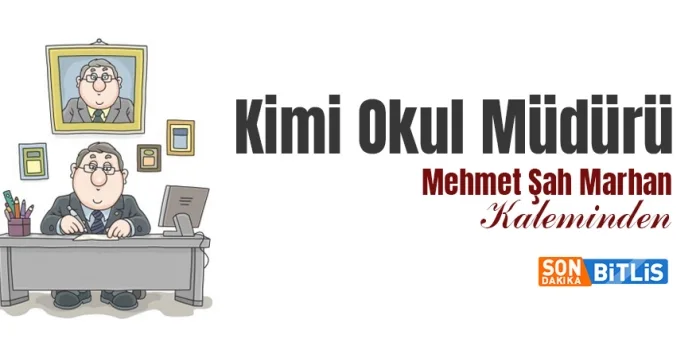 Mehmet Şah Marhan yazdı: Kimi Okul Müdürü