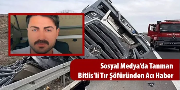 Sosyal Medyada Tanınan Tır Şoförü Baran Acar Trafik Kazasında Hayatını Kaybetti